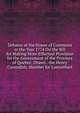 Debates of the House of Commons in the Year 1774 On the Bill for Making More Effectual Provision for the Government of the Province of Quebec: Drawn . the Henry Cavendish, Member for Lostwithiel, 