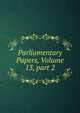 Parliamentary Papers, Volume 13, part 2, 