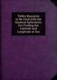 Tables Requisite to Be Used with the Nautical Ephemeris: For Finding the Latitude and Longitude at Sea, 