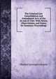 The Criminal Law Consolidation and Amendment Acts of the 24 and 25 Viet: With Notes, Observations, and Forms for Summary Proceedings, Charles Sprengel Greaves 