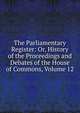 The Parliamentary Register: Or, History of the Proceedings and Debates of the House of Commons, Volume 12, 