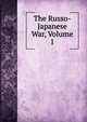 The Russo-Japanese War, Volume 1, 
