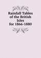 Rainfall Tables of the British Isles for 1866-1880, 