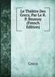 Le Theatre Des Grecs, Par Le R.P. Brumoy (French Edition), Grecs 
