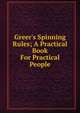 Greer's Spinning Rules; A Practical Book For Practical People, 