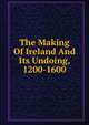 The Making Of Ireland And Its Undoing, 1200-1600, 