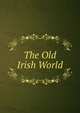 The Old Irish World, 