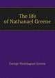 The life of Nathanael Greene, George Washington Greene 