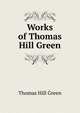 Works of Thomas Hill Green, Thomas Hill Green 