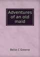 Adventures of an old maid, Belle C Greene 