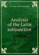 Analysis of the Latin subjunctive, J B. 1833-1901 Greenough 