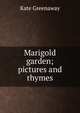 Marigold garden; pictures and rhymes, Kate Greenaway 