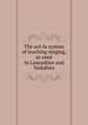 The sol-fa system of teaching singing, as used in Lancashire and Yorkshire, 