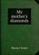 My mother's diamonds, Maria J Greer 
