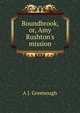 Boundbrook, or, Amy Rushton's mission, A J. Greenough 