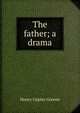 The father; a drama, Henry Copley Greene 