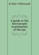 A guide to the microscopic examination of the eye, R 1862-1938 Greeff 