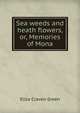 Sea weeds and heath flowers, or, Memories of Mona, Eliza Craven Green 