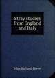 Stray studies from England and Italy, John Richard Green 