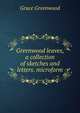 Greenwood leaves, a collection of sketches and letters. microform, Grace Greenwood 