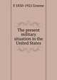 The present military situation in the United States, F 1850-1921 Greene 