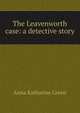 The Leavenworth case: a detective story, Green Anna Katharine 