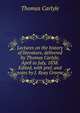 Lectures on the history of literature, delivered by Thomas Carlyle, April to July, 1838. Edited, with pref. and notes by J. Reay Greene, Carlyle, Thomas, 1795-1881 
