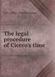 The legal procedure of Cicero's time, A H. J. 1865-1906 Greenidge 
