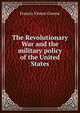 The Revolutionary War and the military policy of the United States, Francis Vinton Greene 