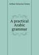 A practical Arabic grammar, Arthur Octavius Green 