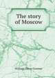The story of Moscow, William Oliver Greener 