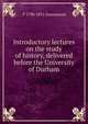 Introductory lectures on the study of history, delivered before the University of Durham, T 1790-1871 Greenwood 