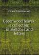 Greenwood leaves: a collection of sketches and letters, Grace Greenwood 
