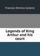 Legends of King Arthur and his court, Frances Nimmo Greene 