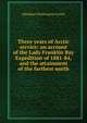 Three years of Arctic service: an account of the Lady Franklin Bay Expedition of 1881-84, and the attainment of the farthest north, A. W. Greely 