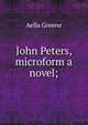 John Peters, microform a novel;, Aella Greene 