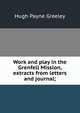 Work and play in the Grenfell Mission, extracts from letters and journal;, Hugh Payne Greeley 