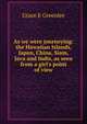 As we were journeying: the Hawaiian Islands, Japan, China, Siam, Java and Indis, as seen from a girl's point of view, Grace E Greenlee 