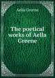 The poetical works of Aella Greene, Aella Greene 