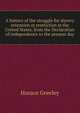 A history of the struggle for slavery extension or restriction in the United States, from the Declaration of independence to the present day, Greeley, Horace 
