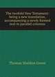 The twofold New Testament: being a new translation, accompanying a newly formed text in parallel columns, Thomas Sheldon Green 