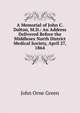 A Memorial of John C. Dalton, M.D.: An Address Delivered Before the Middlesex North District Medical Society, April 27, 1864, John Orne Green 