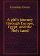 A girl's journey through Europe, Egypt, and the Holy Land, Lenamay Green 