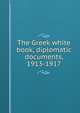The Greek white book, diplomatic documents, 1913-1917, 