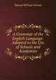 A Grammar of the English Language: Adapted to the Use of Schools and Academies, Samuel Stillman Greene 