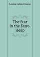 The Star in the Dust-Heap, Louisa Lelias Greene 