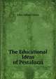 The Educational Ideas of Pestalozzi, John Alfred Green 