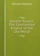 Greater Russia: The Continental Empire of the Old World, William Greener 