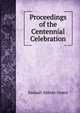 Proceedings of the Centennial Celebration, Samuel A. Green 