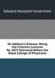 On Addison's Disease: Being the Croonian Lectures for 1875 Delivered Before the Royal College of Physicians, Edward Headlam Greenhow 